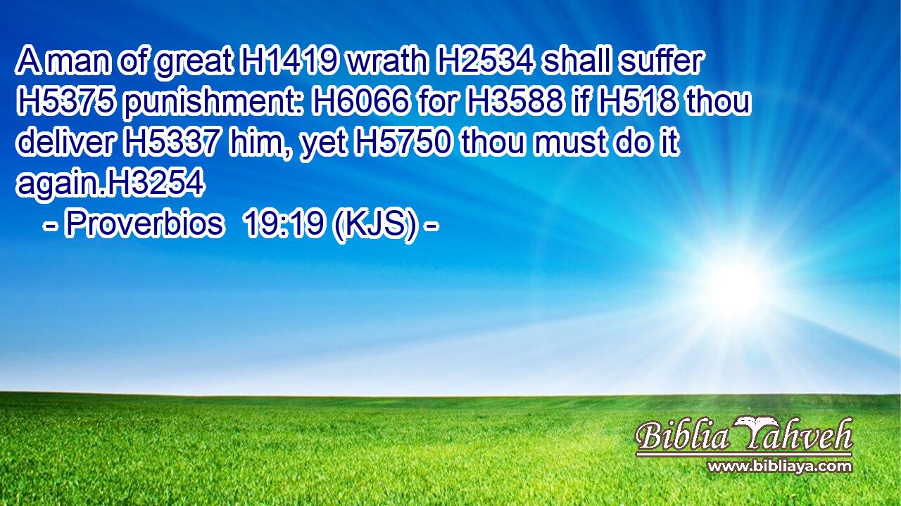 A man of great H1419 wrath H2534 shall suffer H5375 punishment: H6066 for H3588 if H518 thou deliver H5337 him, yet H5750 thou must do it again.H3254