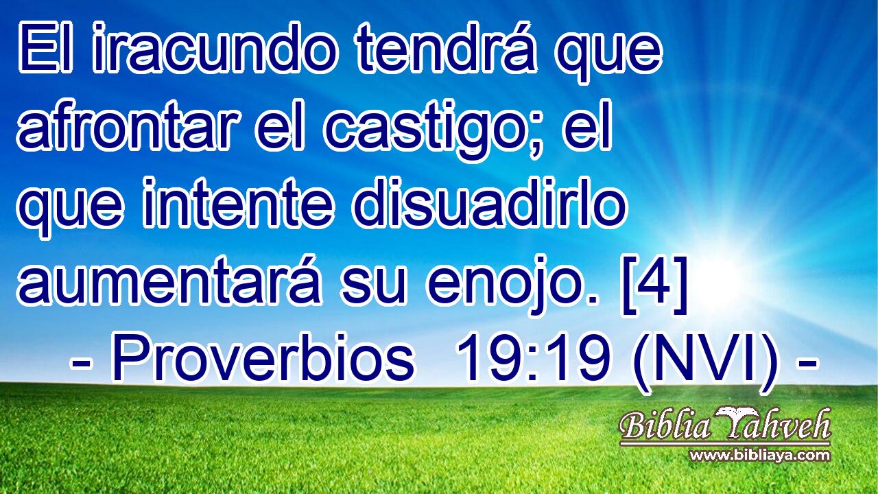  El iracundo tendrá que afrontar el castigo; el que intente disuadirlo aumentará su enojo. [4] 