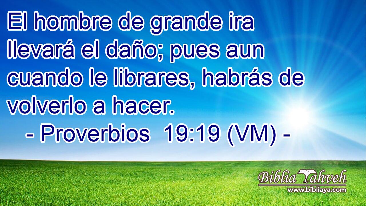  El hombre de grande ira llevará el daño; pues aun cuando le librares, habrás de volverlo a hacer. 