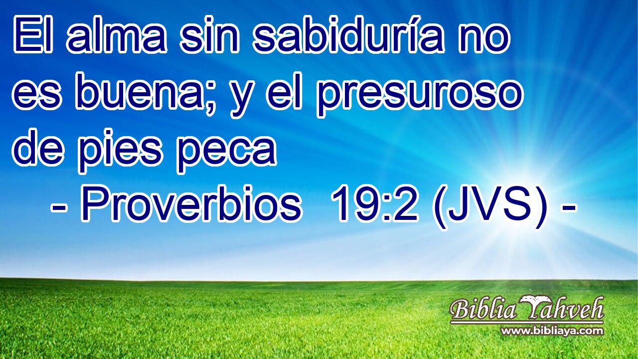 El alma sin sabiduría no es buena; y el presuroso de pies peca