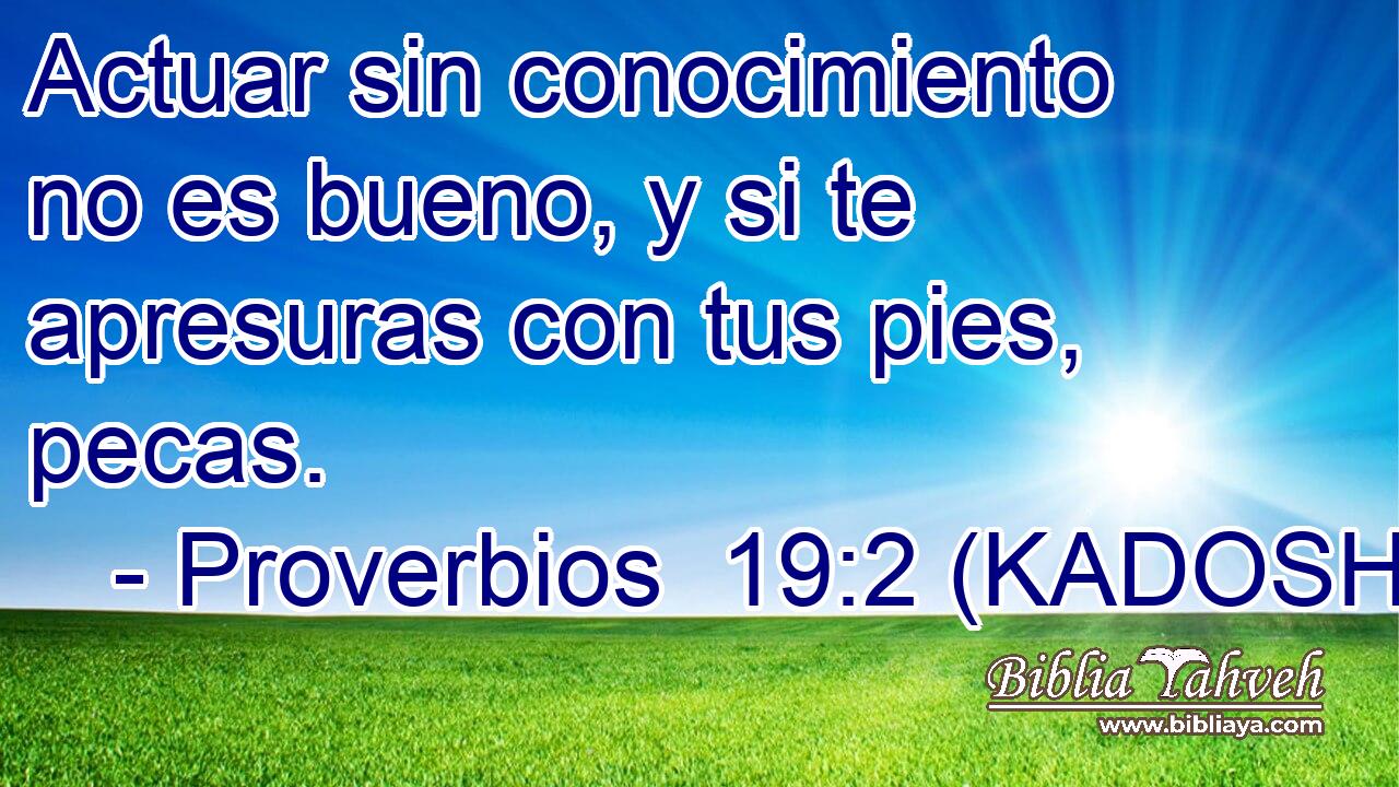  Actuar sin conocimiento no es bueno, y si te apresuras con tus pies, pecas. 