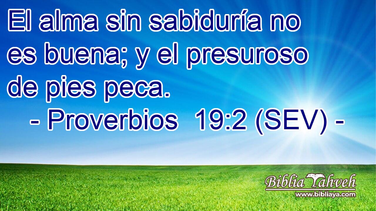 El alma sin sabiduría no es buena; y el presuroso de pies peca.