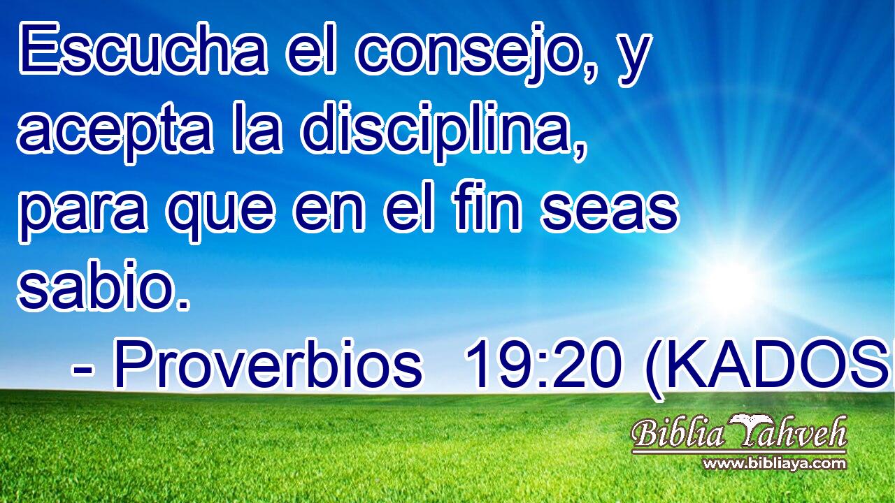  Escucha el consejo, y acepta la disciplina, para que en el fin seas sabio. 