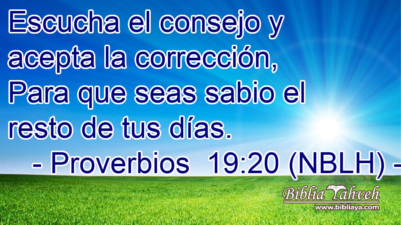  Escucha el consejo y acepta la corrección, Para que seas sabio el resto de tus días. 