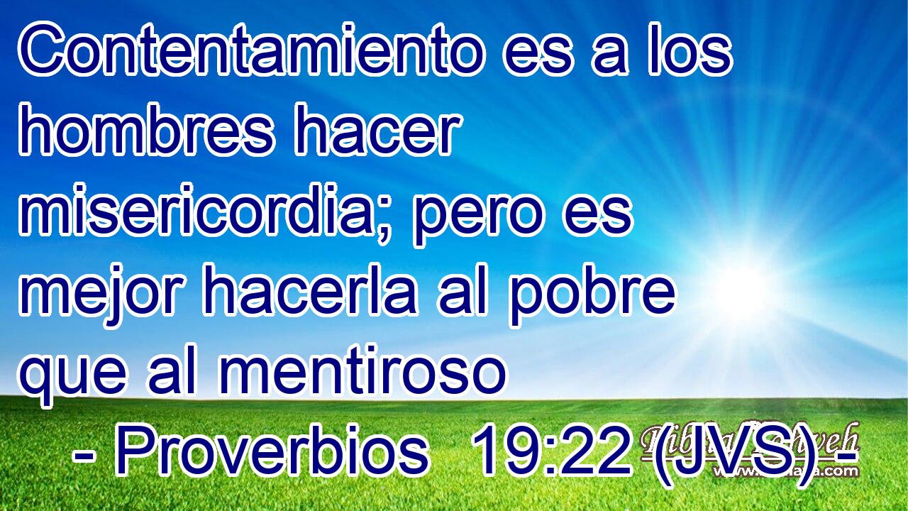 Contentamiento es a los hombres hacer misericordia; pero es mejor hacerla al pobre que al mentiroso