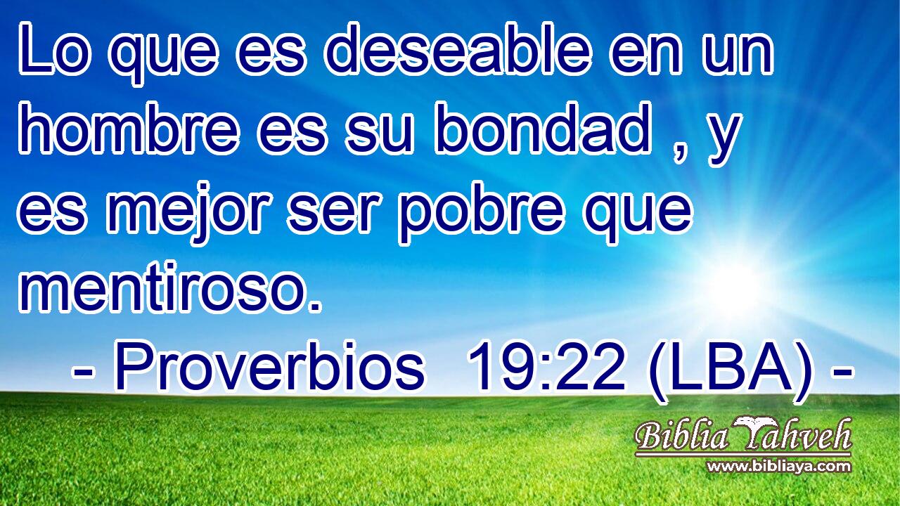 Lo que es deseable en un hombre es su bondad , y es mejor ser pobre que mentiroso.