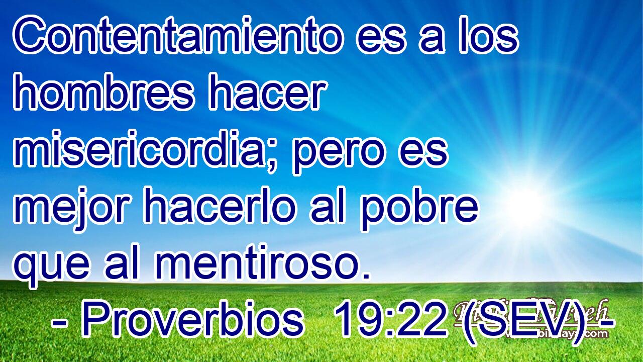 Contentamiento es a los hombres hacer misericordia; pero es mejor hacerlo al pobre que al mentiroso.