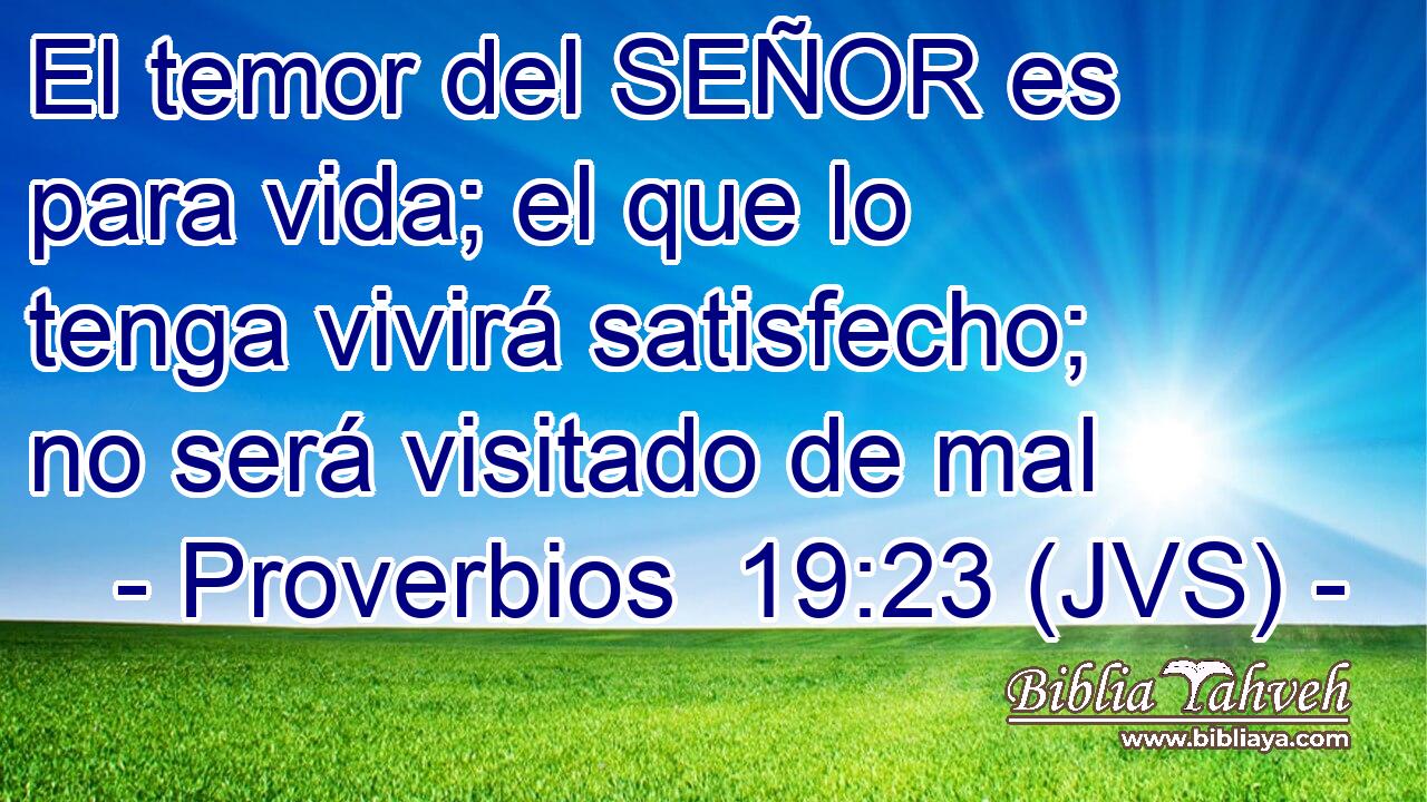 El temor del SEÑOR es para vida; el que lo tenga vivirá satisfecho; no será visitado de mal