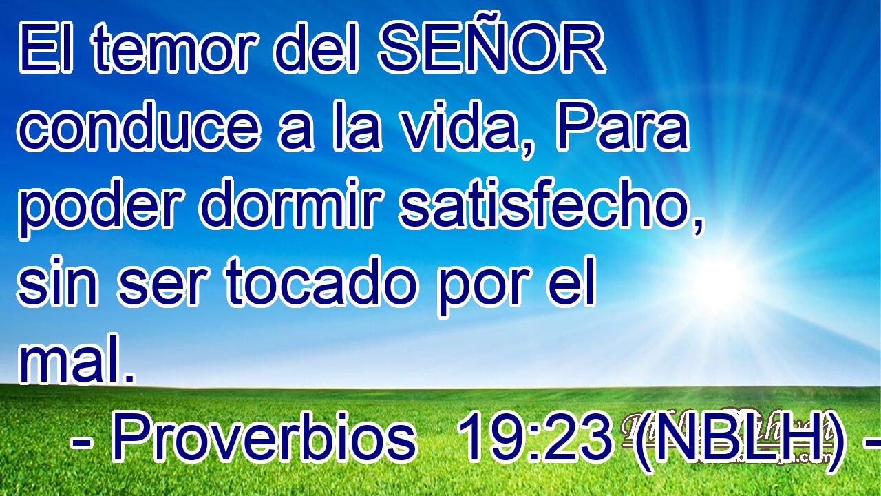  El temor del SEÑOR conduce a la vida, Para poder dormir satisfecho, sin ser tocado por el mal. 