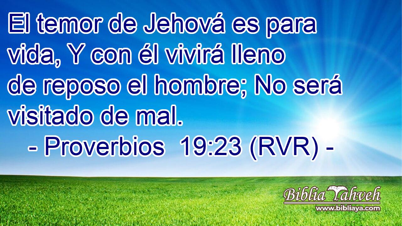 El temor de Jehová es para vida, Y con él vivirá lleno de reposo el hombre; No será visitado de mal.