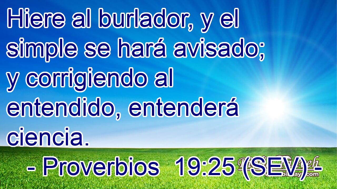 Hiere al burlador, y el simple se hará avisado; y corrigiendo al entendido, entenderá ciencia.