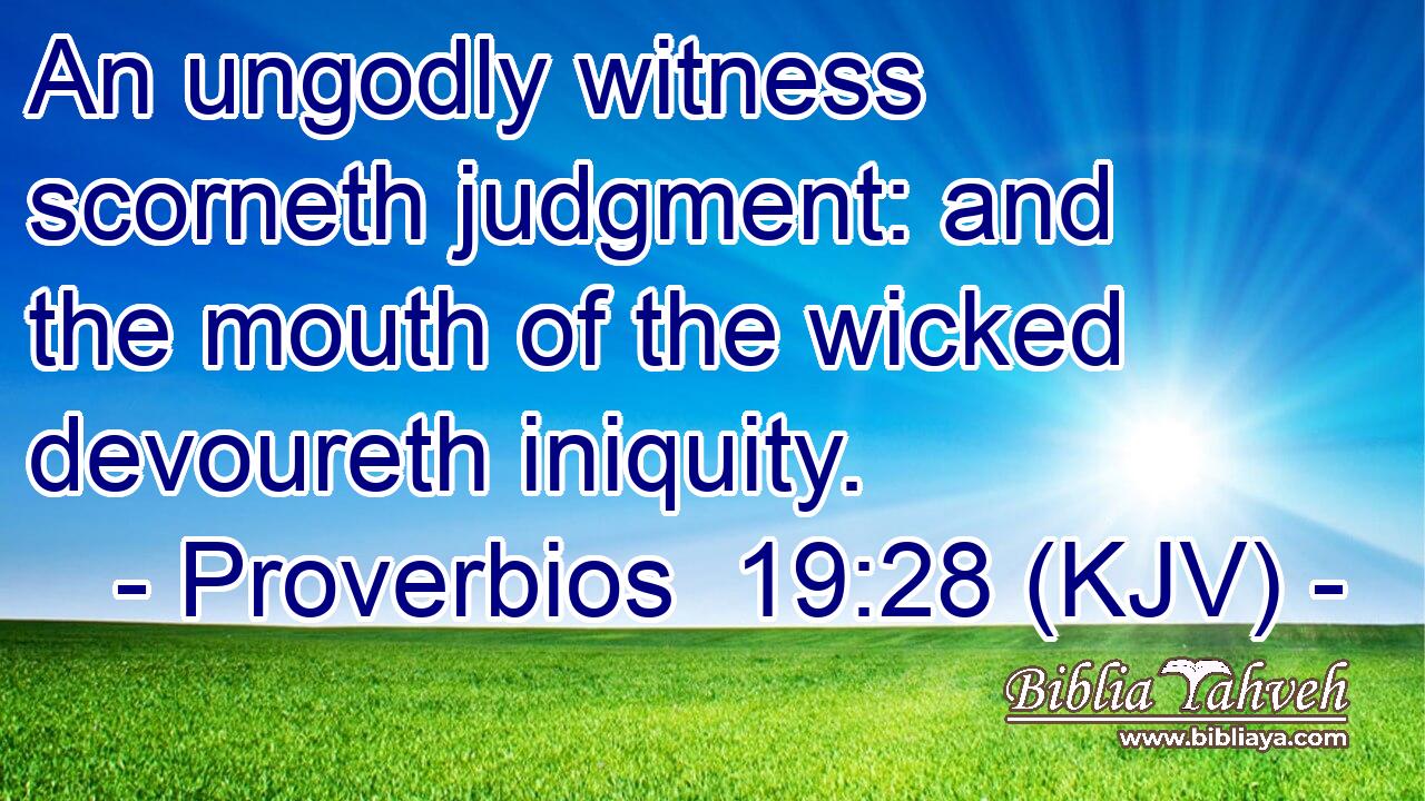 An ungodly witness scorneth judgment: and the mouth of the wicked devoureth iniquity.