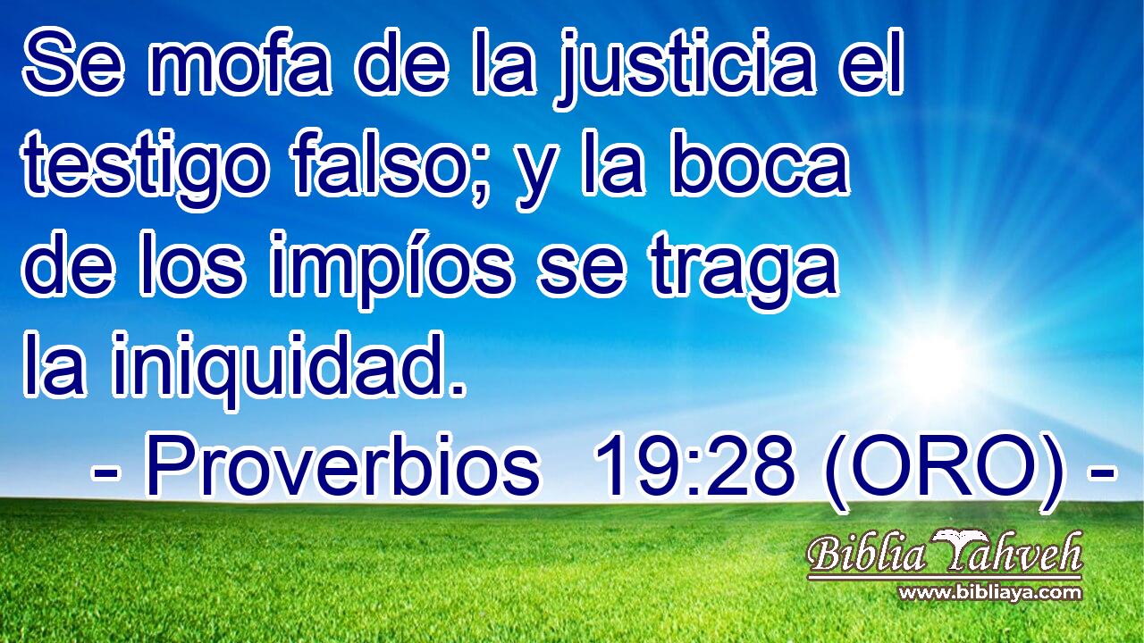  Se mofa de la justicia el testigo falso; y la boca de los impíos se traga la iniquidad. 