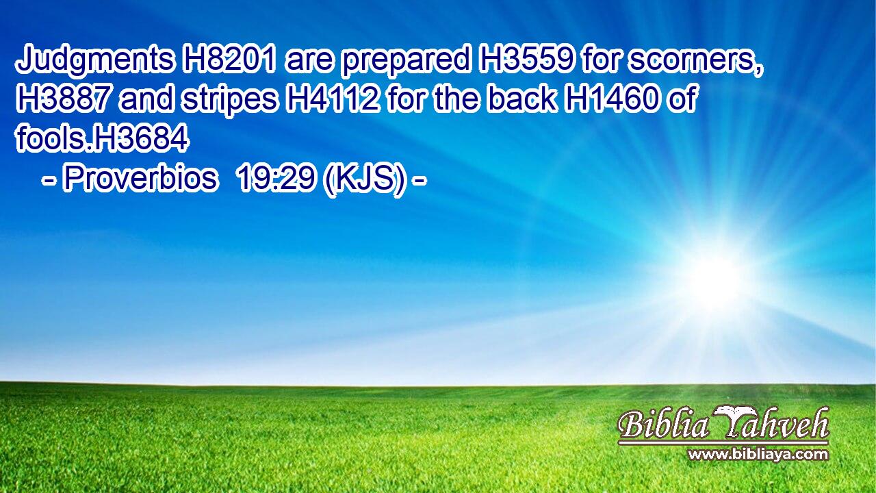 Judgments H8201 are prepared H3559 for scorners, H3887 and stripes H4112 for the back H1460 of fools.H3684