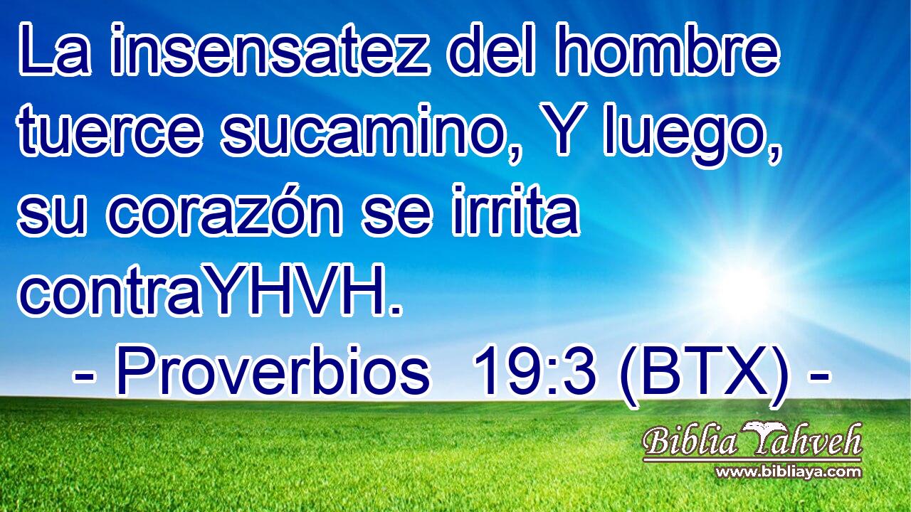 La insensatez del hombre tuerce sucamino, Y luego, su corazón se irrita contraYHVH.
