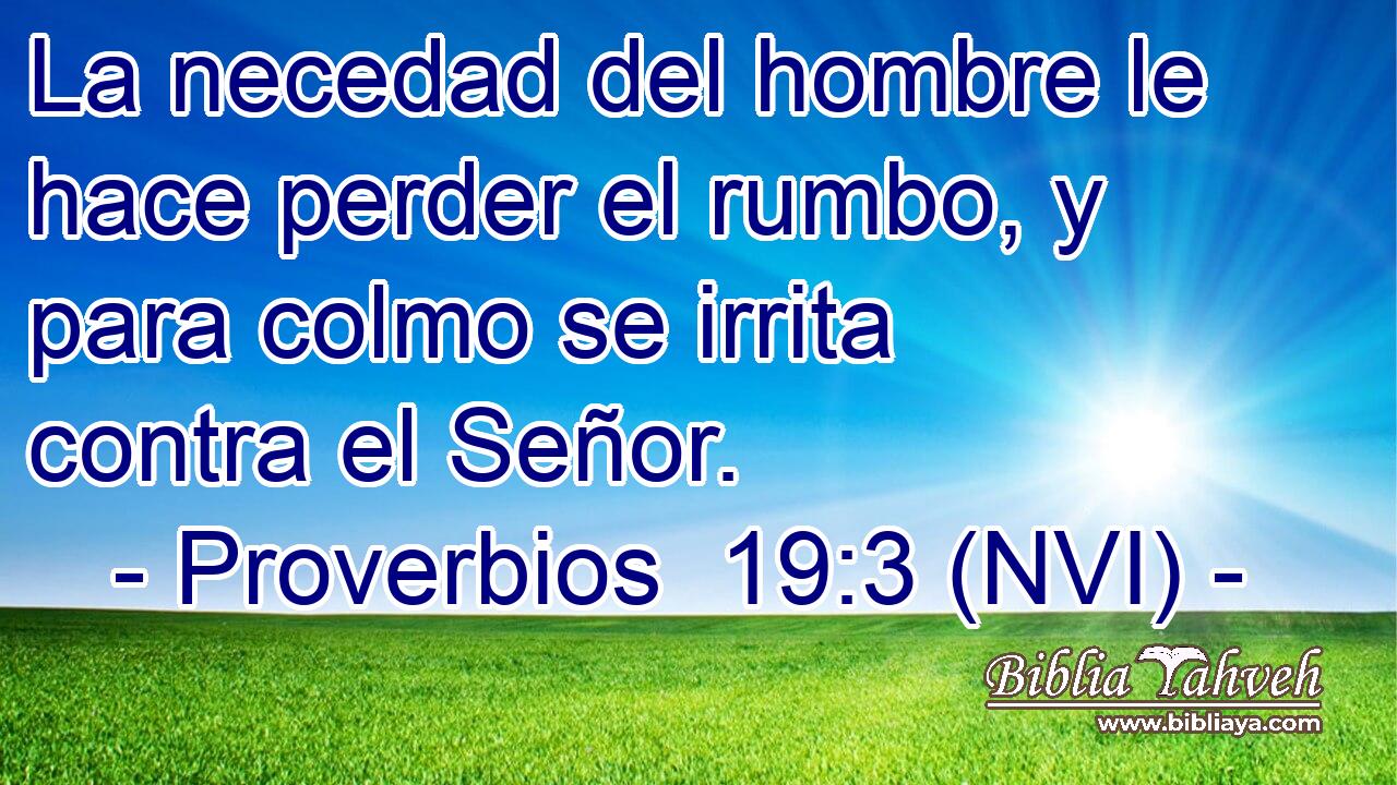  La necedad del hombre le hace perder el rumbo, y para colmo se irrita contra el Señor. 