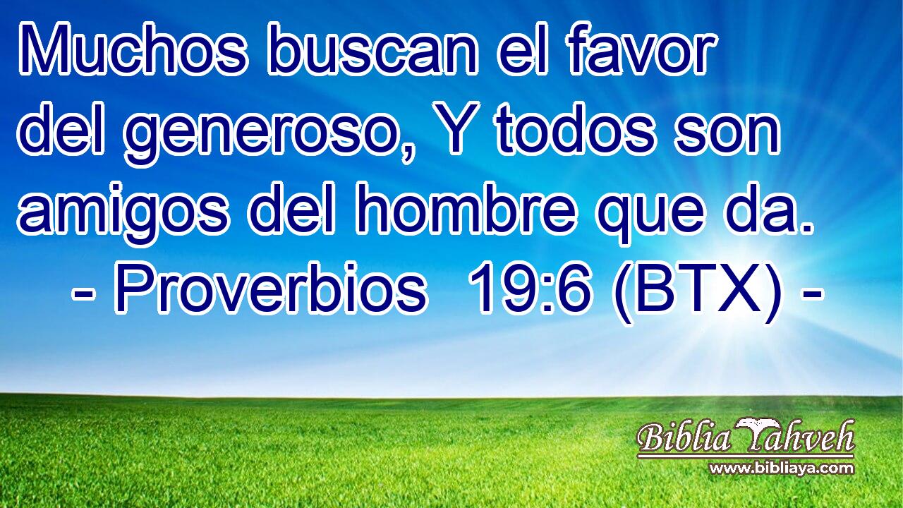 Muchos buscan el favor del generoso, Y todos son amigos del hombre que da.