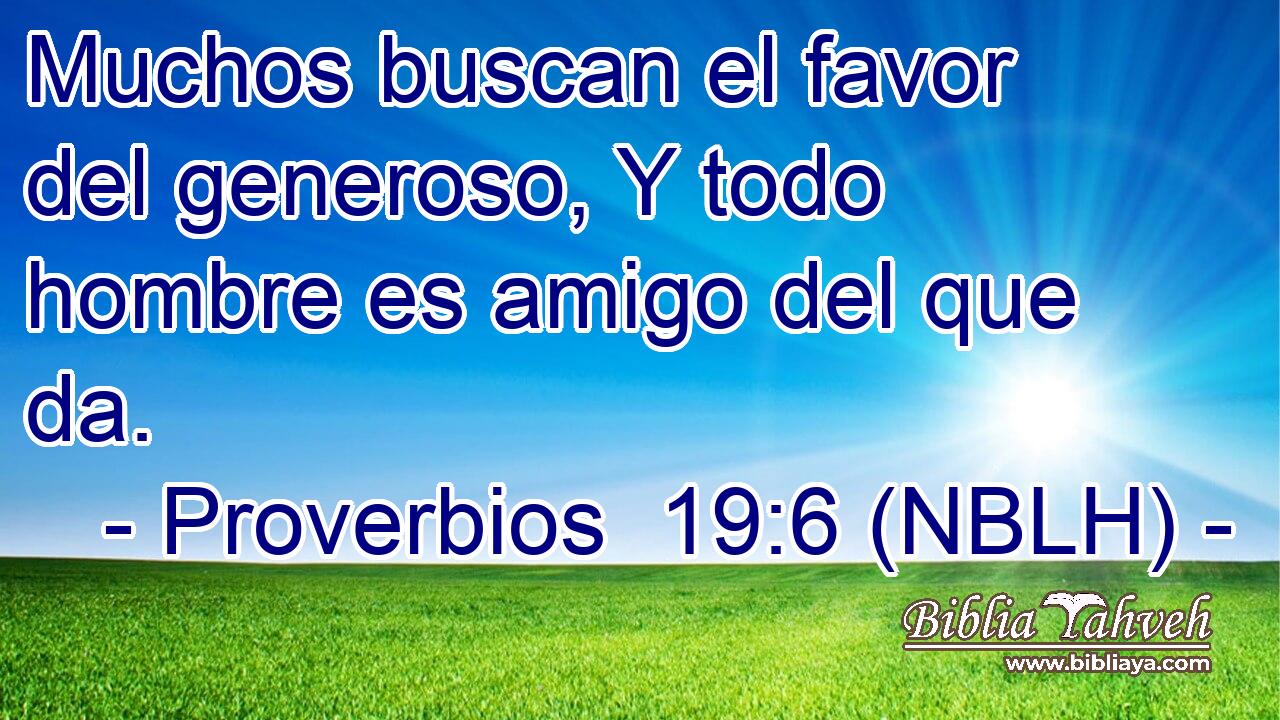  Muchos buscan el favor del generoso, Y todo hombre es amigo del que da. 