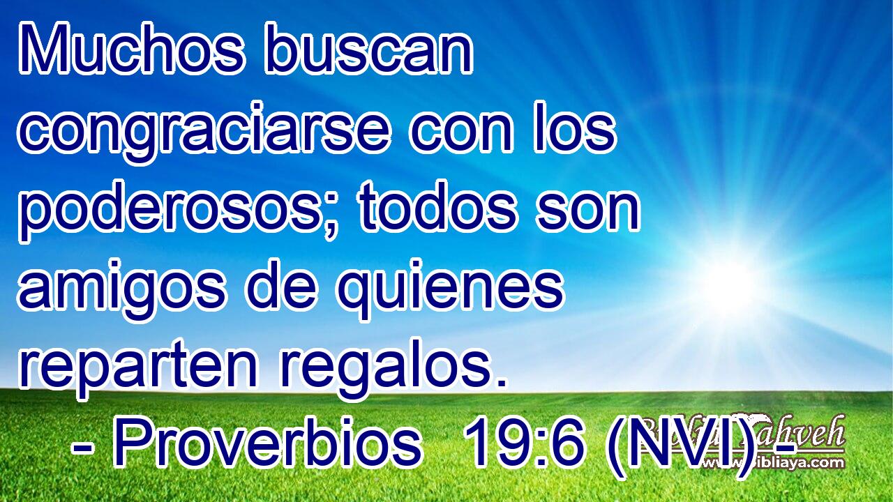  Muchos buscan congraciarse con los poderosos; todos son amigos de quienes reparten regalos. 