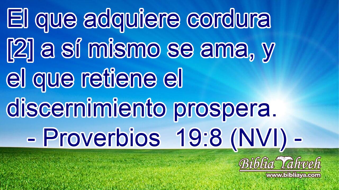  El que adquiere cordura [2] a sí mismo se ama, y el que retiene el discernimiento prospera. 