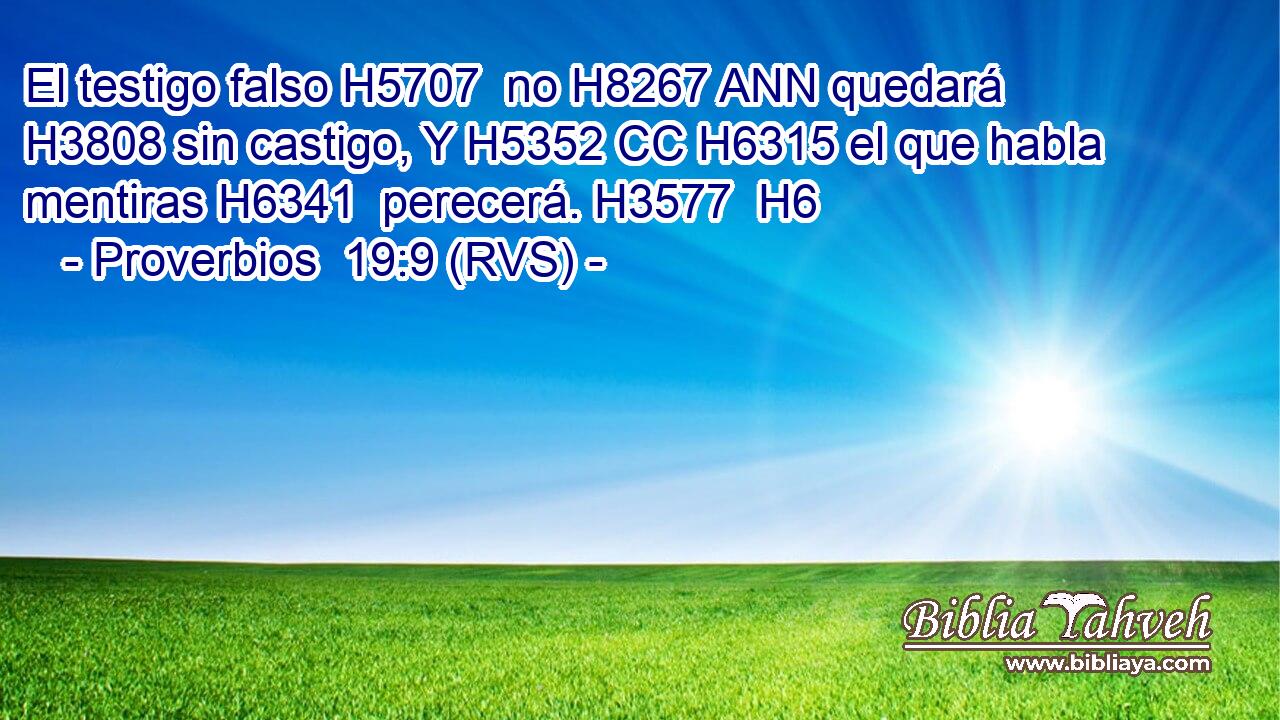 El testigo falso H5707  no H8267 ANN quedará H3808 sin castigo, Y H5352 CC H6315 el que habla mentiras H6341  perecerá. H3577  H6 