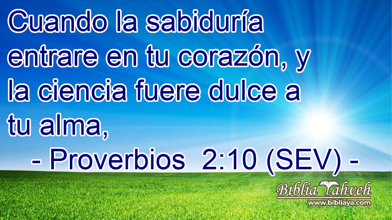 Cuando la sabiduría entrare en tu corazón, y la ciencia fuere dulce a tu alma,