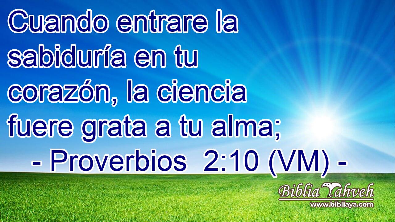  Cuando entrare la sabiduría en tu corazón, la ciencia fuere grata a tu alma; 