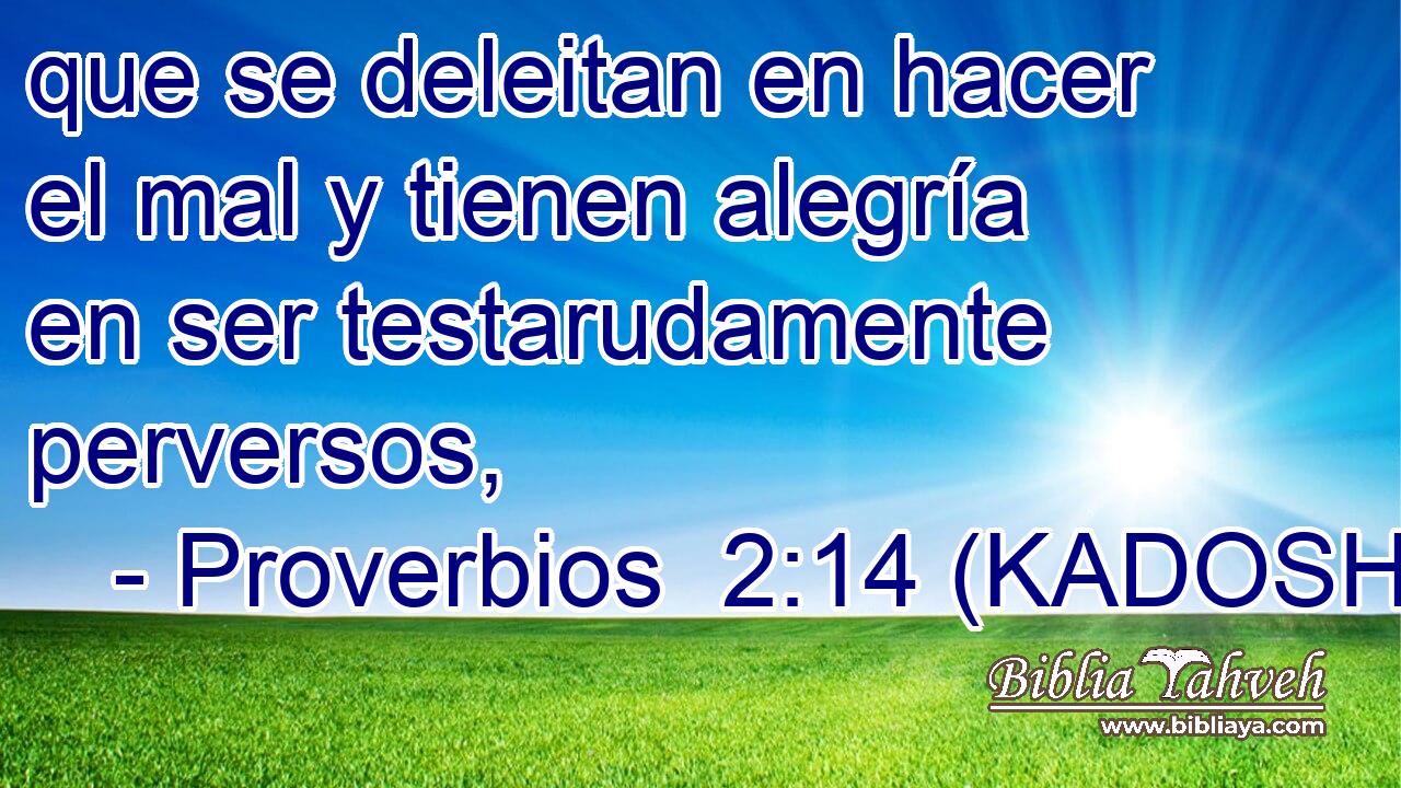  que se deleitan en hacer el mal y tienen alegría en ser testarudamente perversos, 