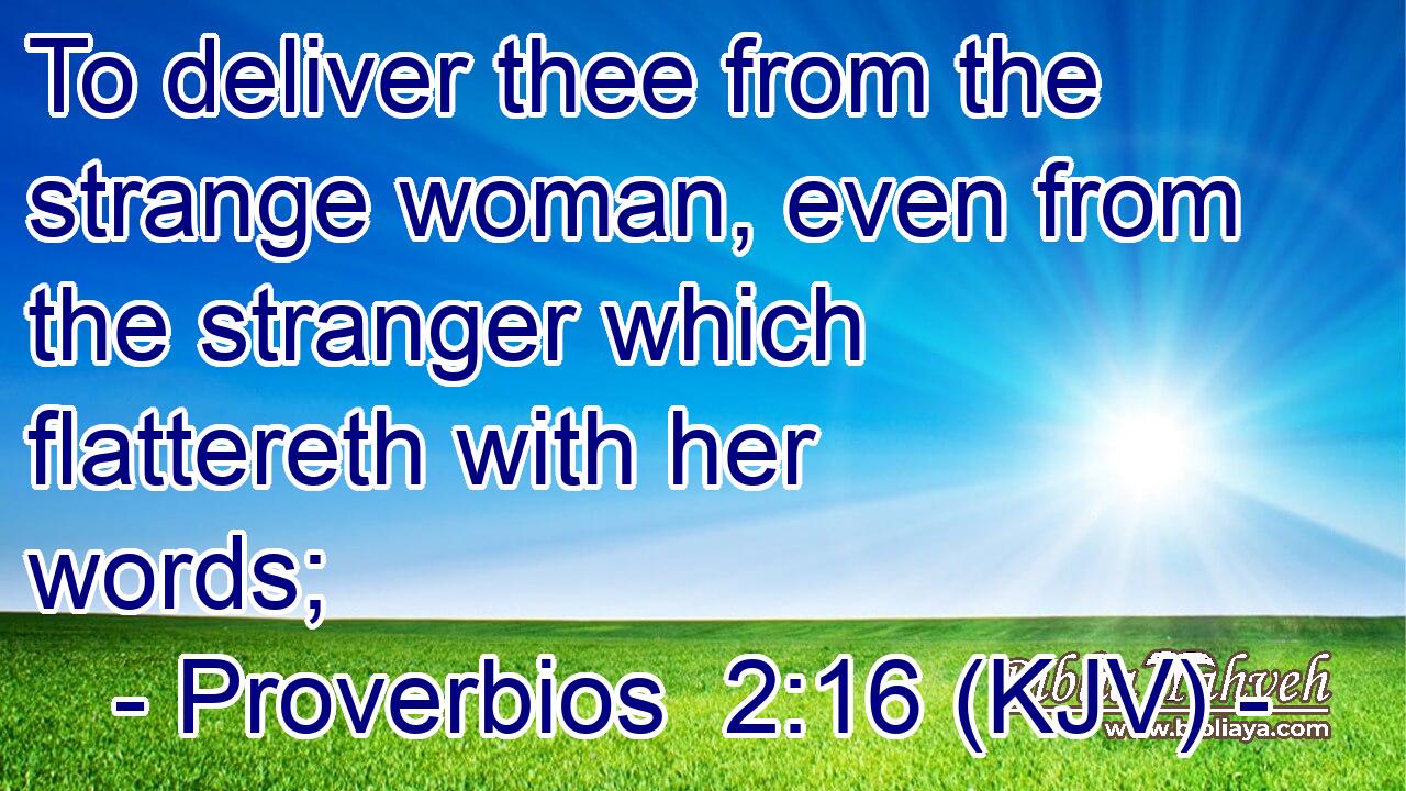 To deliver thee from the strange woman, even from the stranger which flattereth with her words;