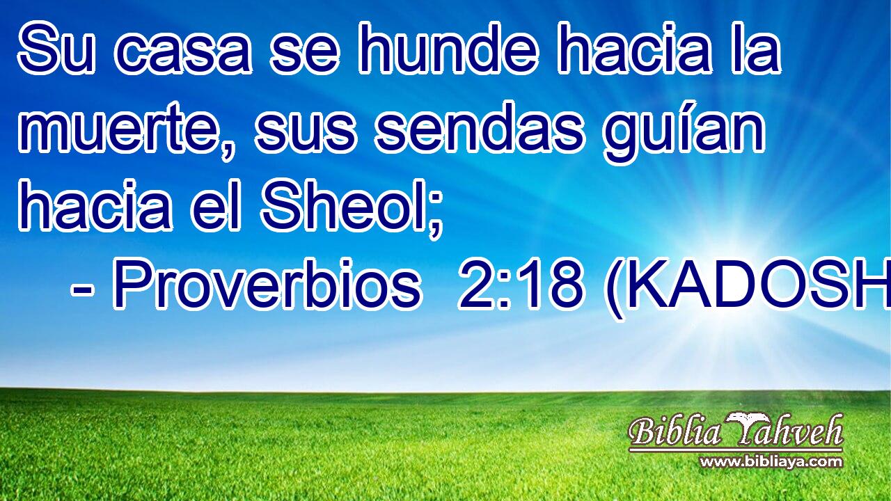  Su casa se hunde hacia la muerte, sus sendas guían hacia el Sheol; 