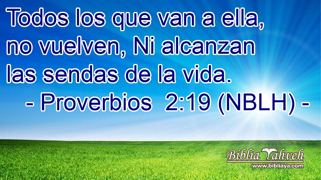  Todos los que van a ella, no vuelven, Ni alcanzan las sendas de la vida. 