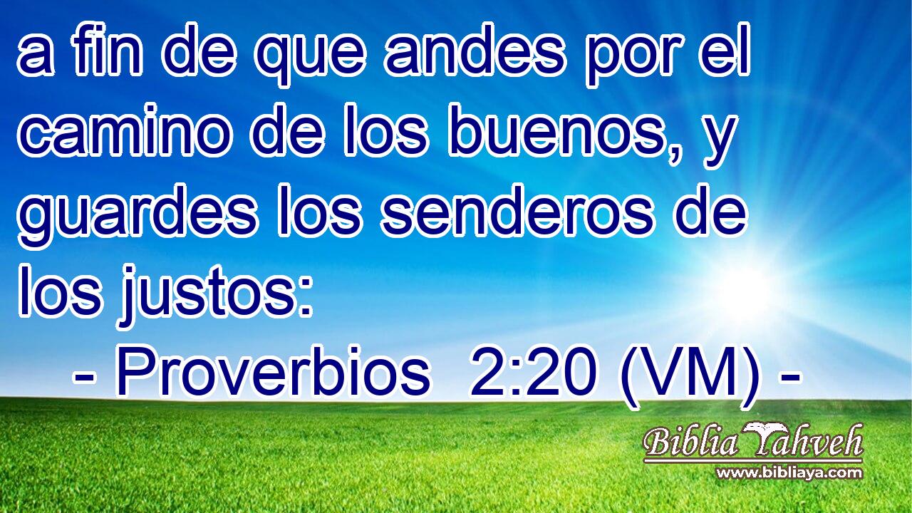  a fin de que andes por el camino de los buenos, y guardes los senderos de los justos: 