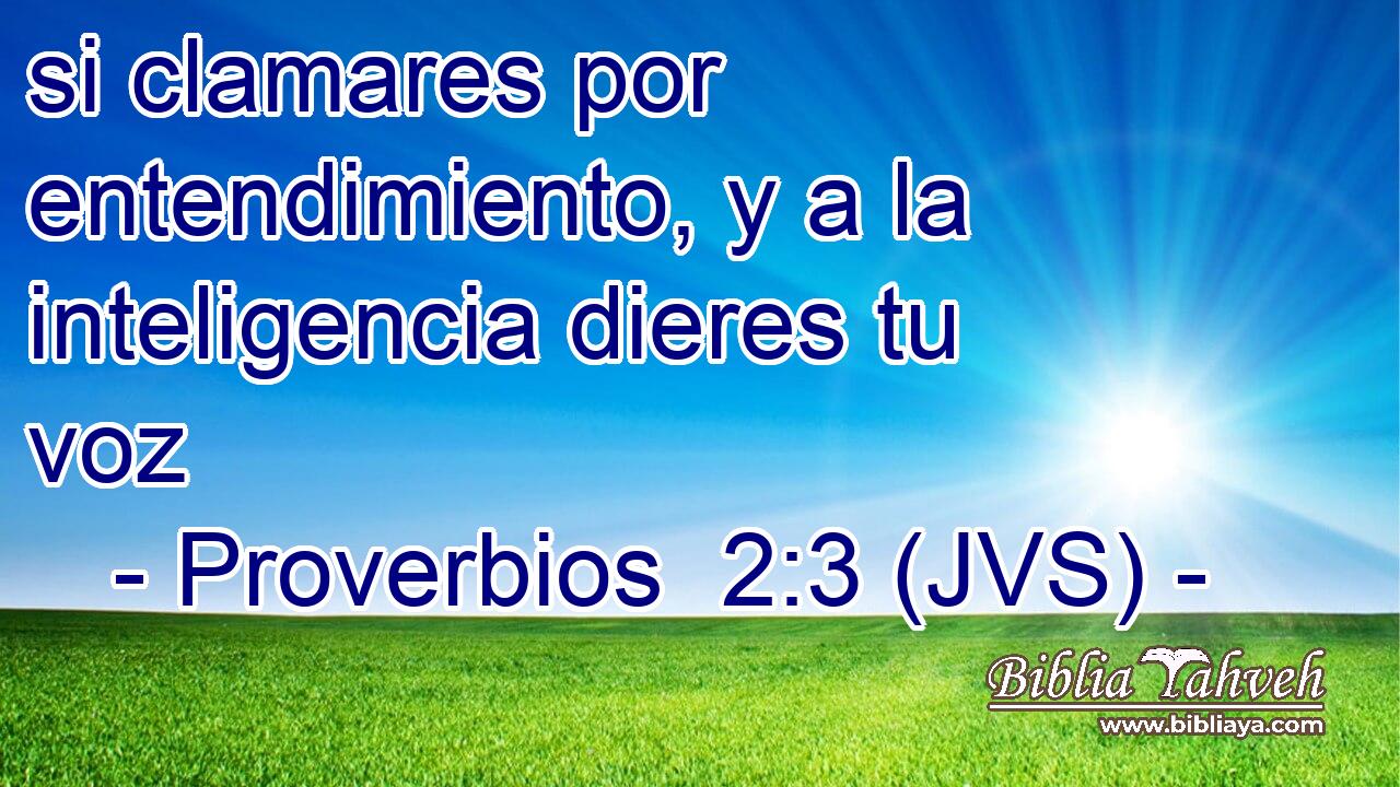 si clamares por entendimiento, y a la inteligencia dieres tu voz