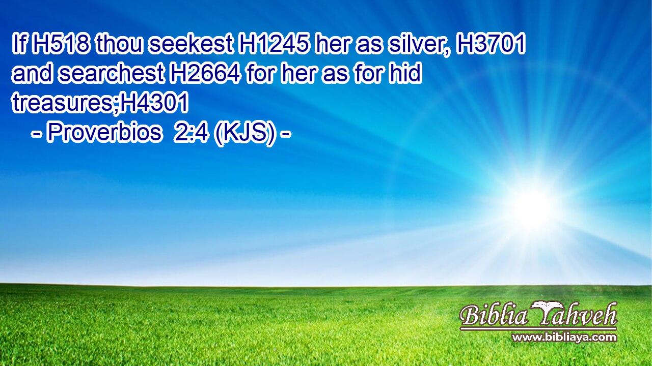 If H518 thou seekest H1245 her as silver, H3701 and searchest H2664 for her as for hid treasures;H4301