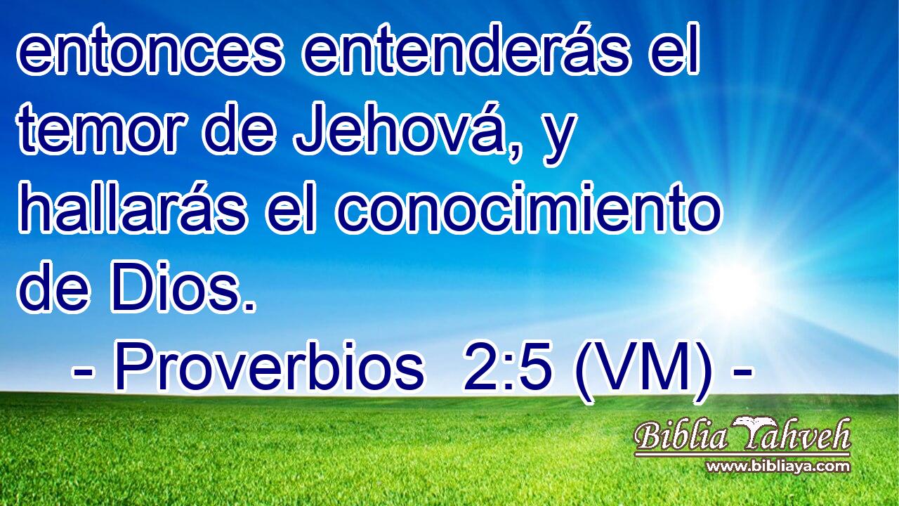  entonces entenderás el temor de Jehová, y hallarás el conocimiento de Dios. 