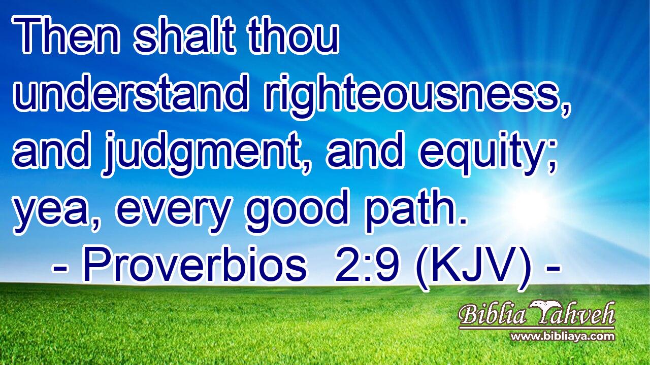 Then shalt thou understand righteousness, and judgment, and equity; yea, every good path.