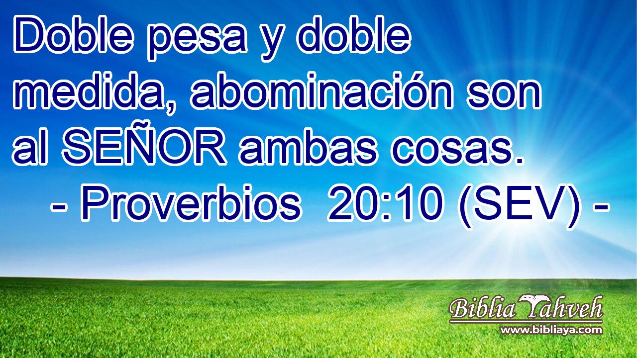 Doble pesa y doble medida, abominación son al SEÑOR ambas cosas.