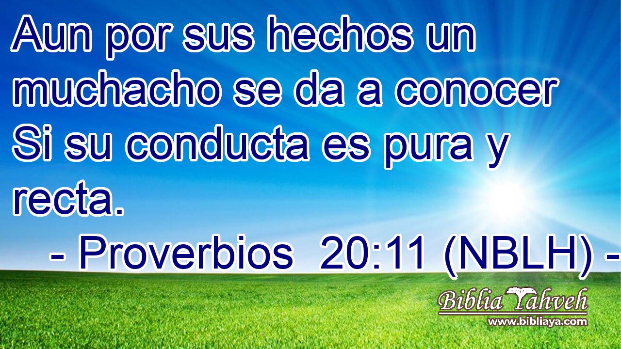  Aun por sus hechos un muchacho se da a conocer Si su conducta es pura y recta. 
