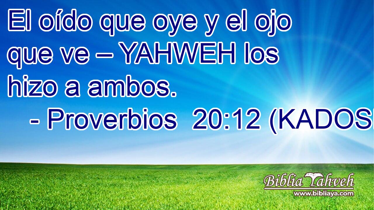  El oído que oye y el ojo que ve – YAHWEH los hizo a ambos. 