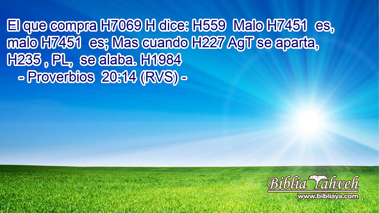El que compra H7069 H dice: H559  Malo H7451  es, malo H7451  es; Mas cuando H227 AgT se aparta, H235 , PL,  se alaba. H1984  