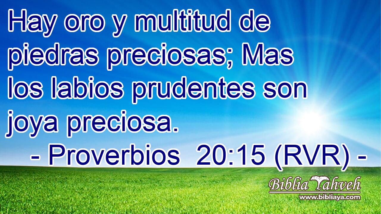Hay oro y multitud de piedras preciosas; Mas los labios prudentes son joya preciosa.
