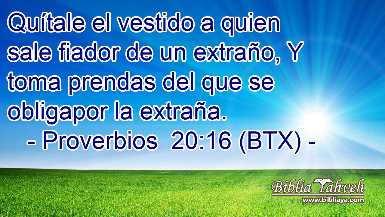 Quítale el vestido a quien sale fiador de un extraño, Y toma prendas del que se obligapor la extraña.