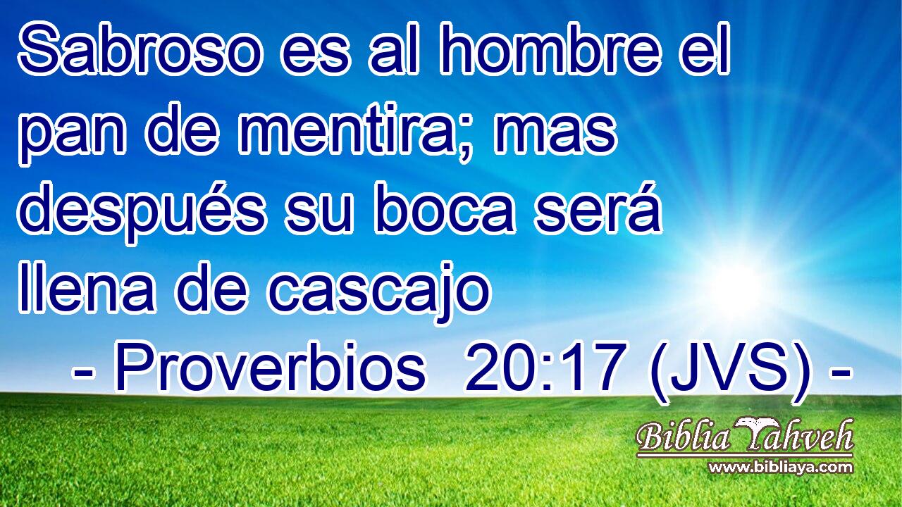 Sabroso es al hombre el pan de mentira; mas después su boca será llena de cascajo