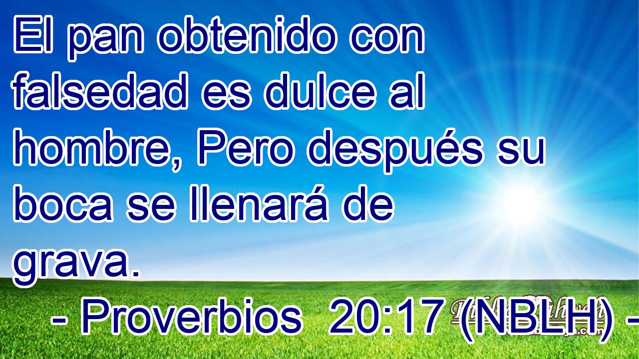  El pan obtenido con falsedad es dulce al hombre, Pero después su boca se llenará de grava. 