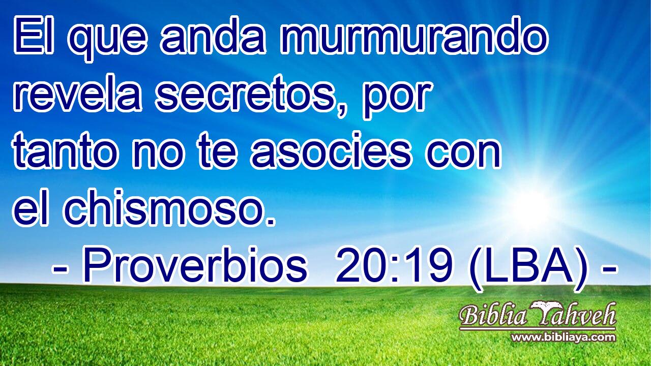 El que anda murmurando revela secretos, por tanto no te asocies con el chismoso.