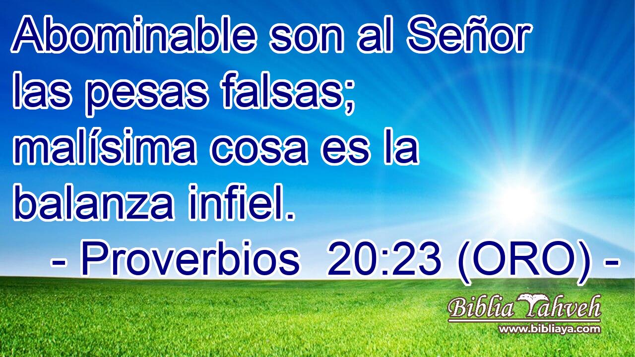  Abominable son al Señor las pesas falsas; malísima cosa es la balanza infiel. 