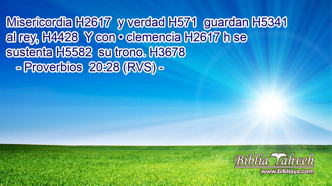 Misericordia H2617  y verdad H571  guardan H5341  al rey, H4428  Y con • clemencia H2617 h se sustenta H5582  su trono. H3678  
