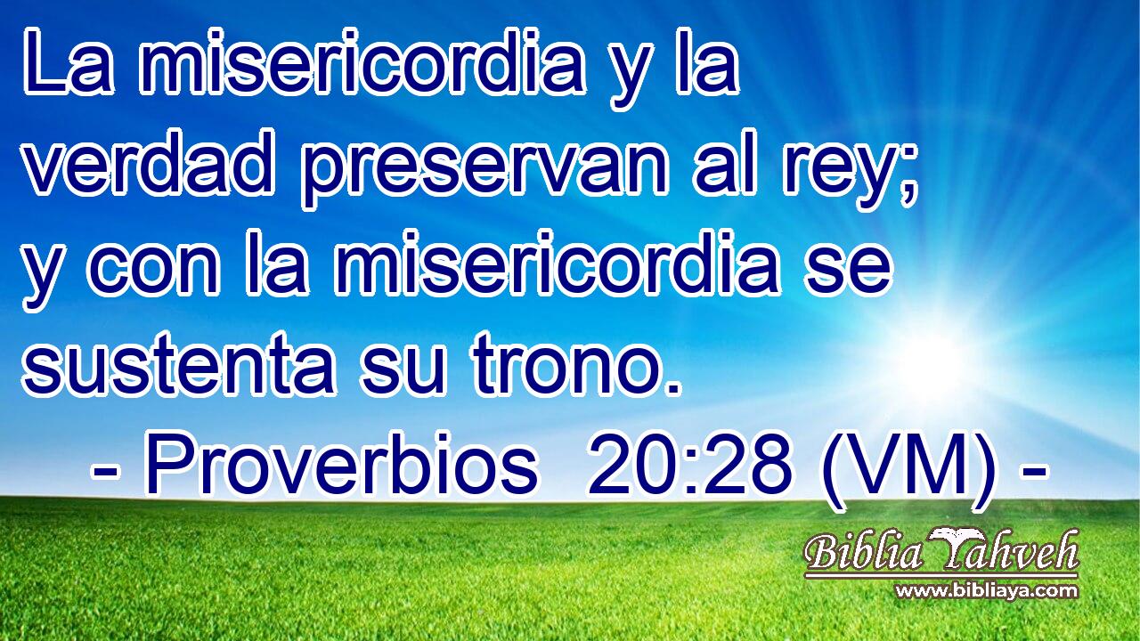  La misericordia y la verdad preservan al rey; y con la misericordia se sustenta su trono. 