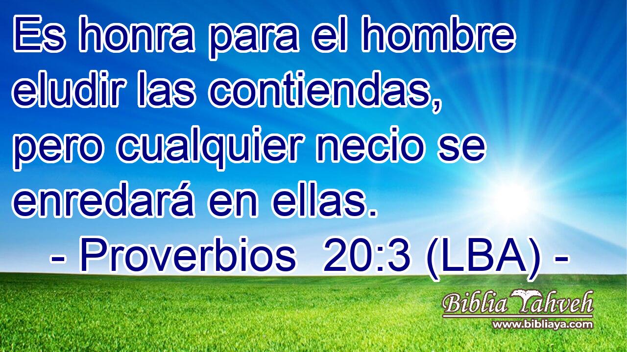 Es honra para el hombre eludir las contiendas, pero cualquier necio se enredará en ellas.