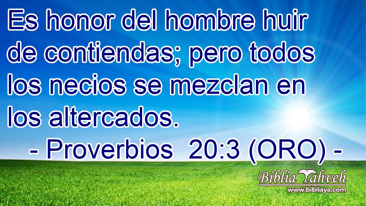  Es honor del hombre huir de contiendas; pero todos los necios se mezclan en los altercados. 